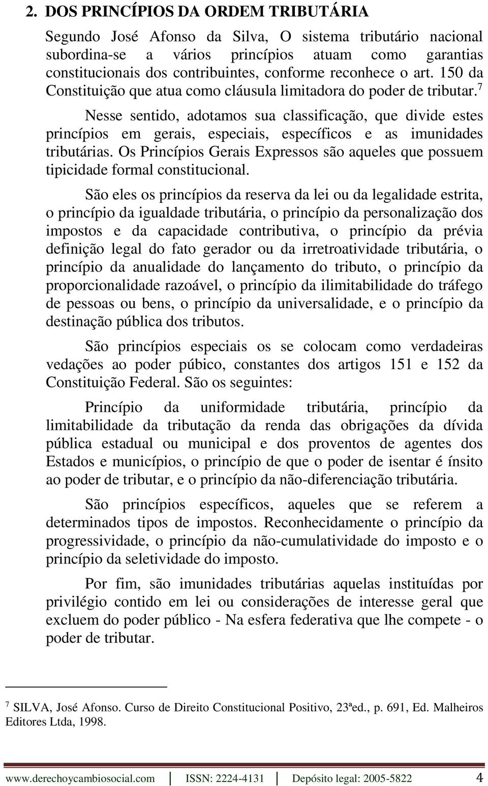 7 Nesse sentido, adotamos sua classificação, que divide estes princípios em gerais, especiais, específicos e as imunidades tributárias.