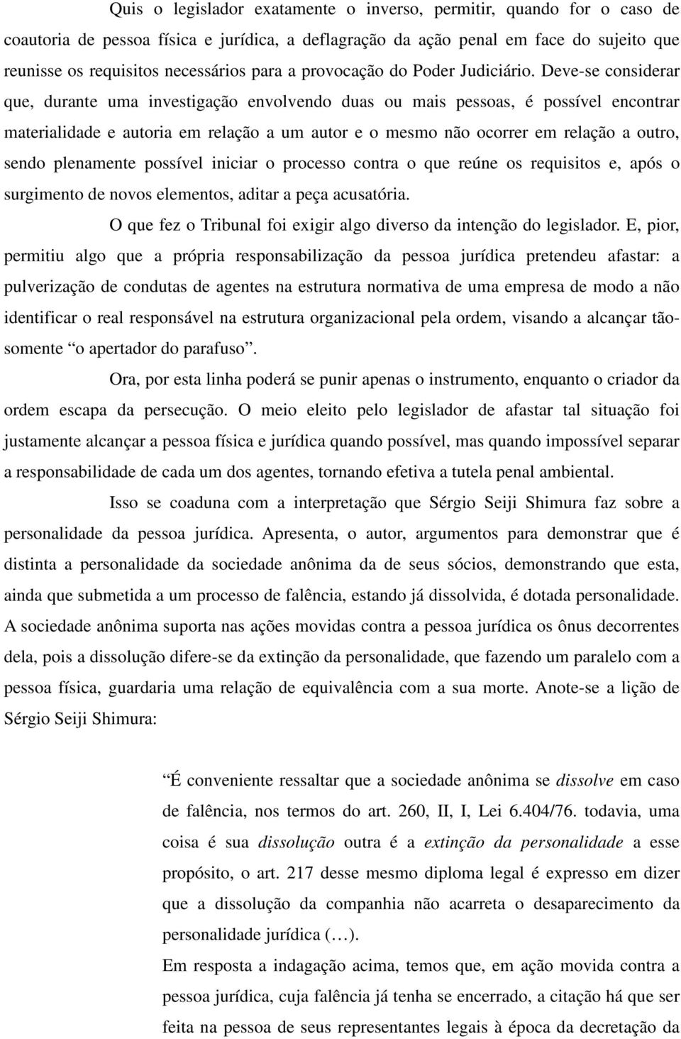 Deve-se considerar que, durante uma investigação envolvendo duas ou mais pessoas, é possível encontrar materialidade e autoria em relação a um autor e o mesmo não ocorrer em relação a outro, sendo