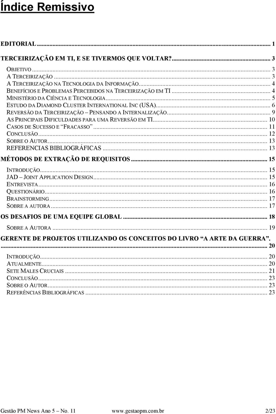 .. 6 REVERSÃO DA TERCEIRIZAÇÃO PENSANDO A INTERNALIZAÇÃO... 9 AS PRINCIPAIS DIFICULDADES PARA UMA REVERSÃO EM TI... 10 CASOS DE SUCESSO E FRACASSO... 11 CONCLUSÃO... 12 SOBRE O AUTOR.