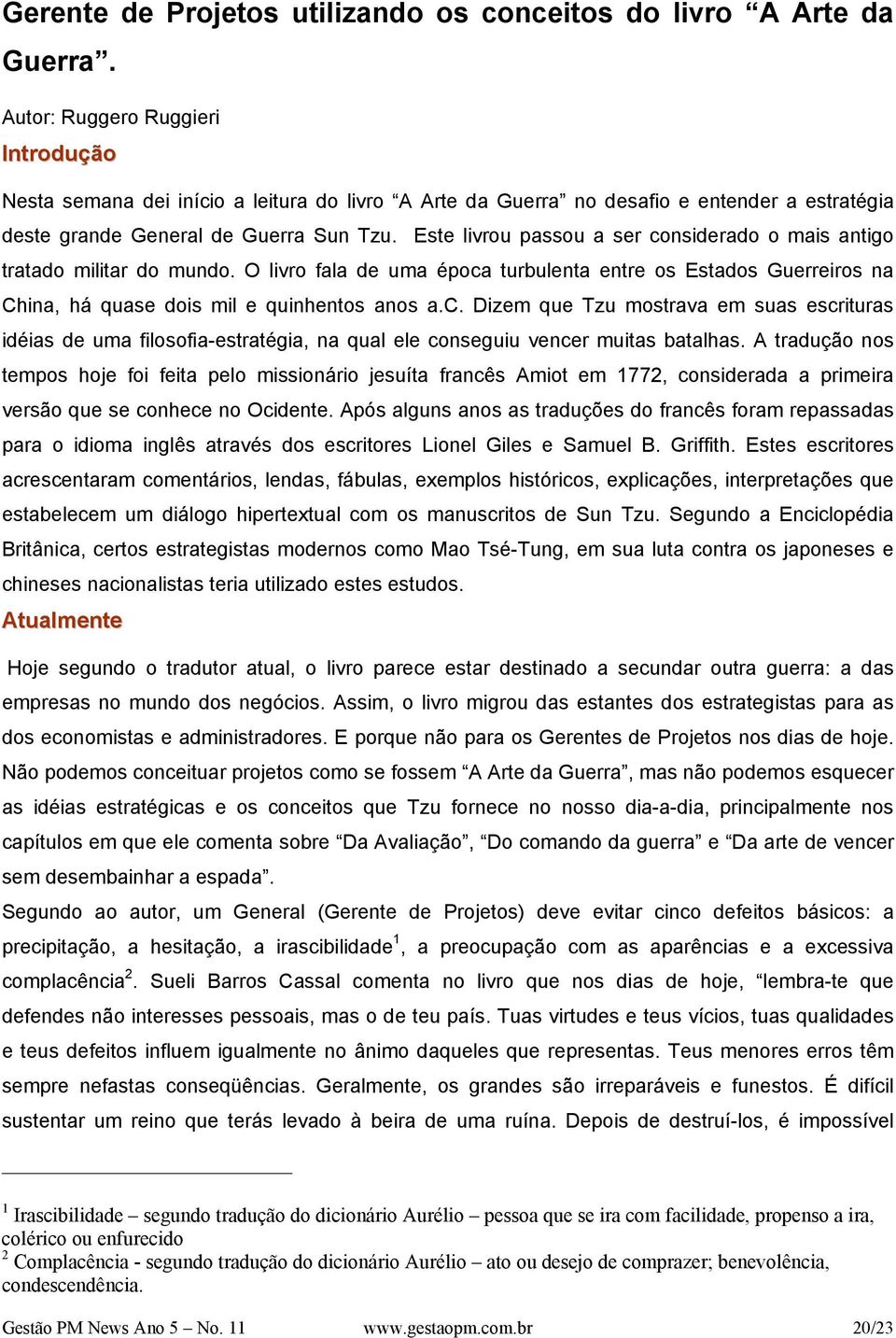 Este livrou passou a ser considerado o mais antigo tratado militar do mundo. O livro fala de uma época turbulenta entre os Estados Guerreiros na China, há quase dois mil e quinhentos anos a.c. Dizem que Tzu mostrava em suas escrituras idéias de uma filosofia-estratégia, na qual ele conseguiu vencer muitas batalhas.