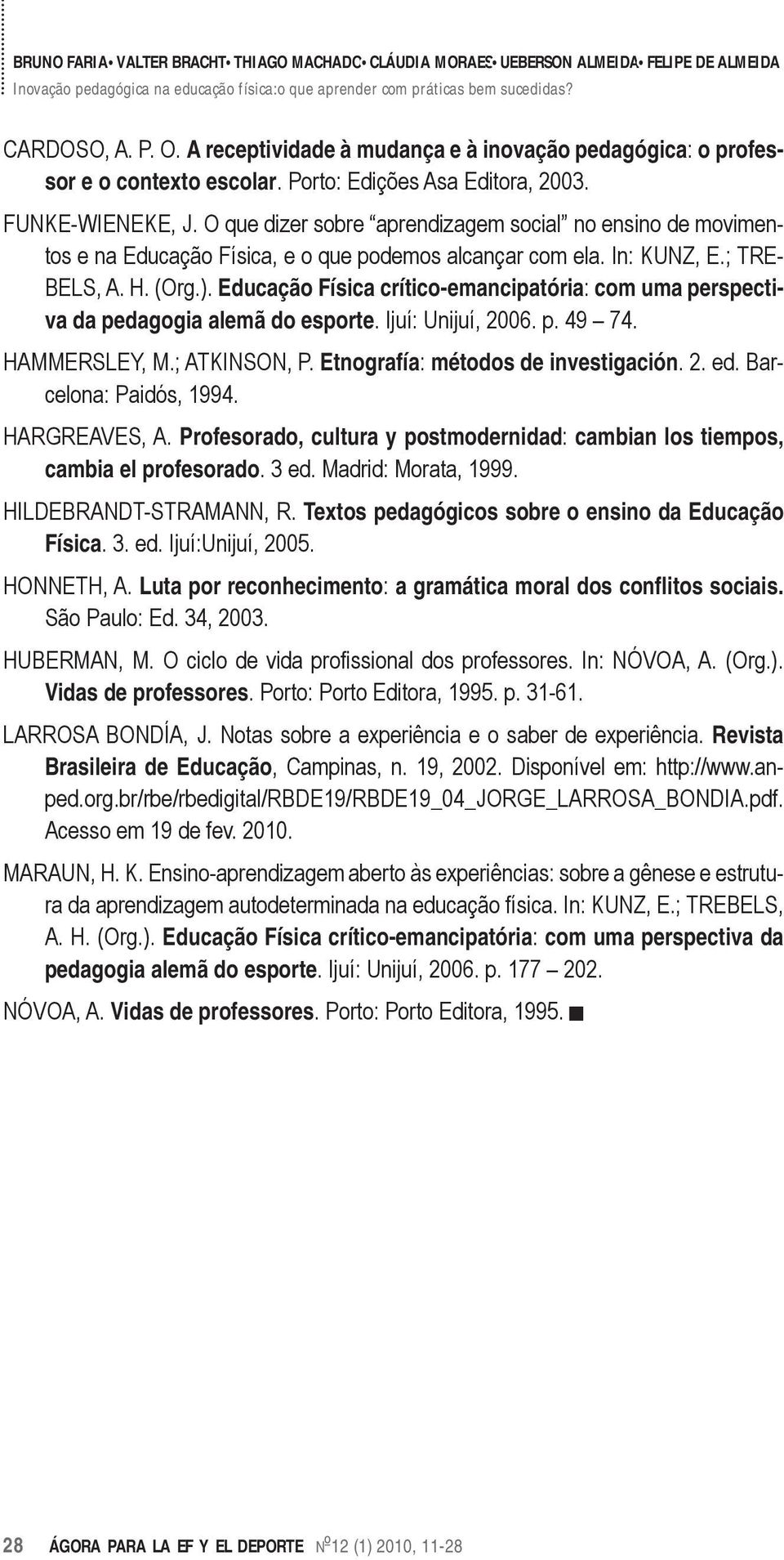 Educação Física crítico-emancipatória: com uma perspectiva da pedagogia alemã do esporte. Ijuí: Unijuí, 2006. p. 49 74. HAMMERSLEY, M.; ATKINSON, P. Etnografía: métodos de investigación. 2. ed.