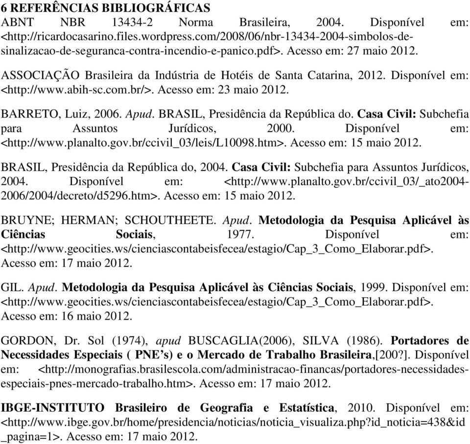 Disponível em: <http://www.abih-sc.com.br/>. Acesso em: 23 maio 2012. BARRETO, Luiz, 2006. Apud. BRASIL, Presidência da República do. Casa Civil: Subchefia para Assuntos Jurídicos, 2000.