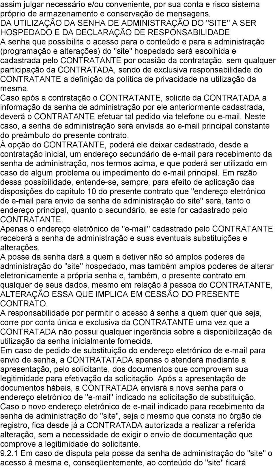 alterações) do "site" hospedado será escolhida e cadastrada pelo CONTRATANTE por ocasião da contratação, sem qualquer participação da CONTRATADA, sendo de exclusiva responsabilidade do CONTRATANTE a