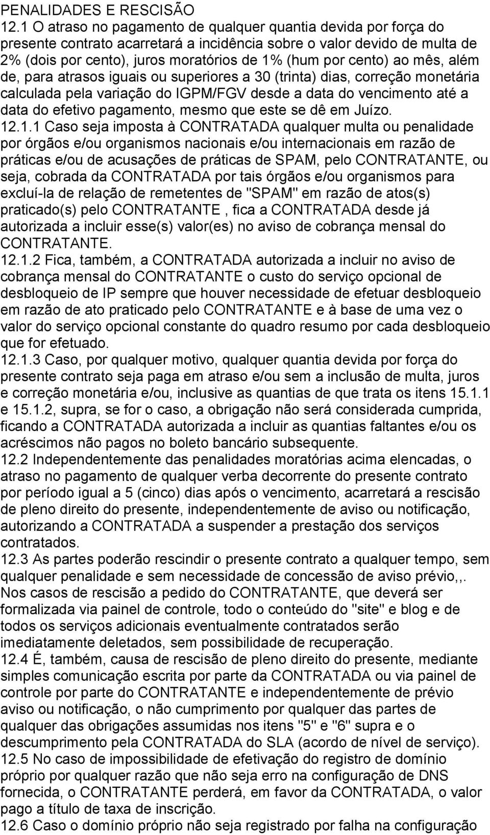 ao mês, além de, para atrasos iguais ou superiores a 30 (trinta) dias, correção monetária calculada pela variação do IGPM/FGV desde a data do vencimento até a data do efetivo pagamento, mesmo que