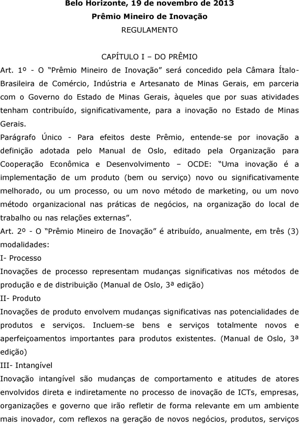 por suas atividades tenham contribuído, significativamente, para a inovação no Estado de Minas Gerais.