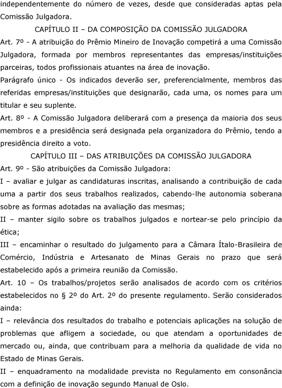 inovação. Parágrafo único - Os indicados deverão ser, preferencialmente, membros das referidas empresas/instituições que designarão, cada uma, os nomes para um titular e seu suplente. Art.