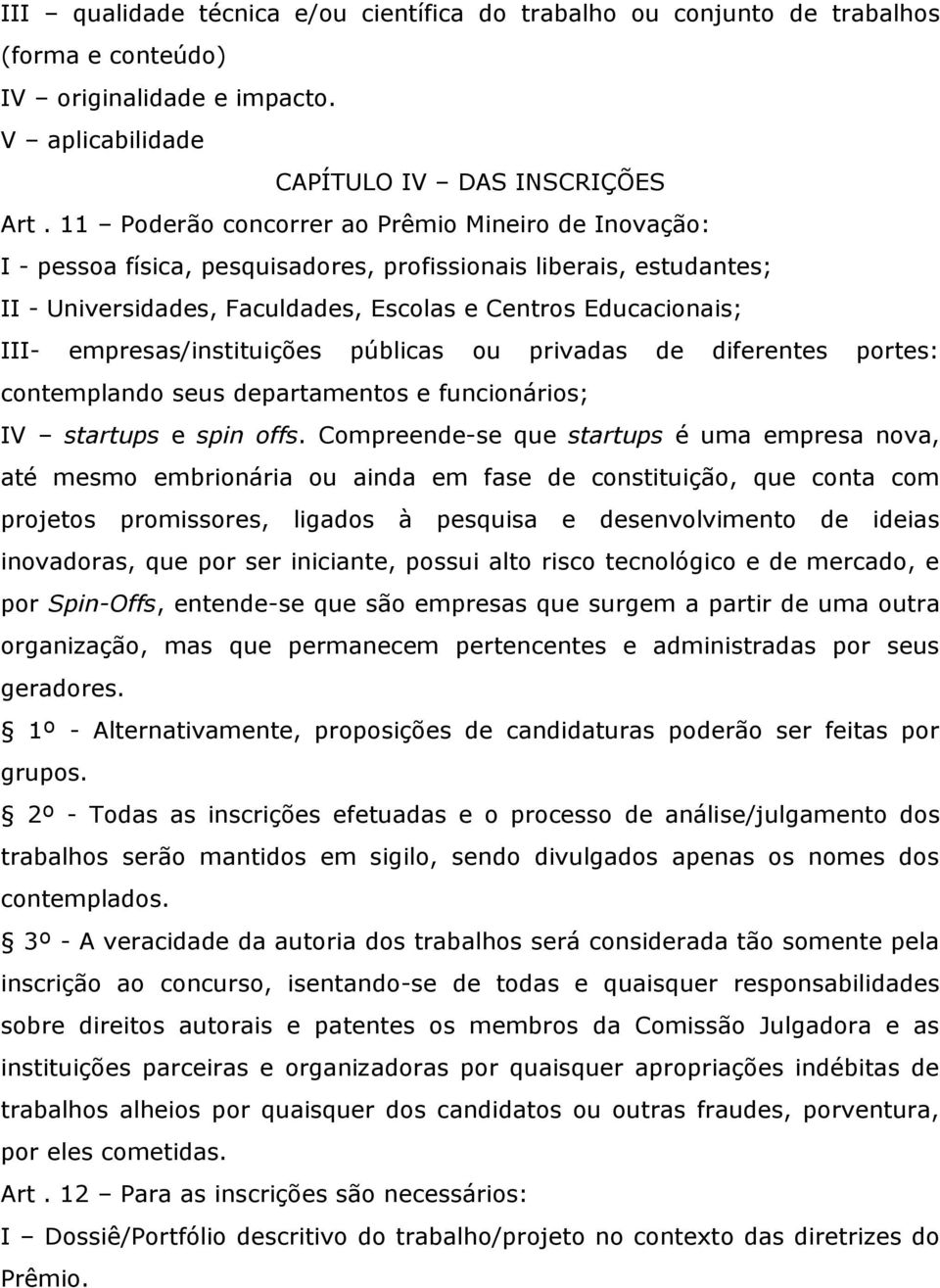 empresas/instituições públicas ou privadas de diferentes portes: contemplando seus departamentos e funcionários; IV startups e spin offs.