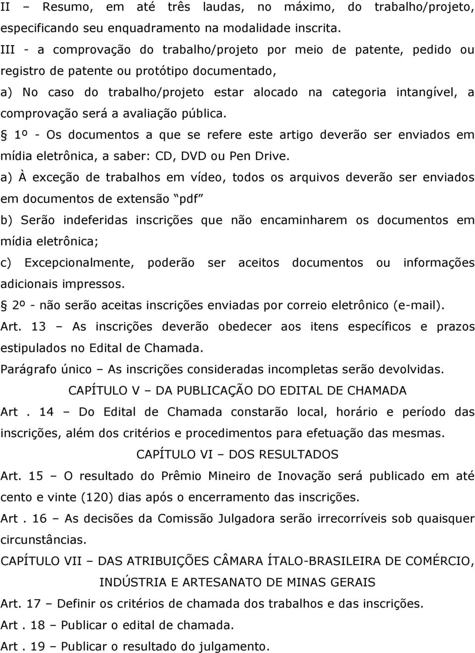 comprovação será a avaliação pública. 1º - Os documentos a que se refere este artigo deverão ser enviados em mídia eletrônica, a saber: CD, DVD ou Pen Drive.