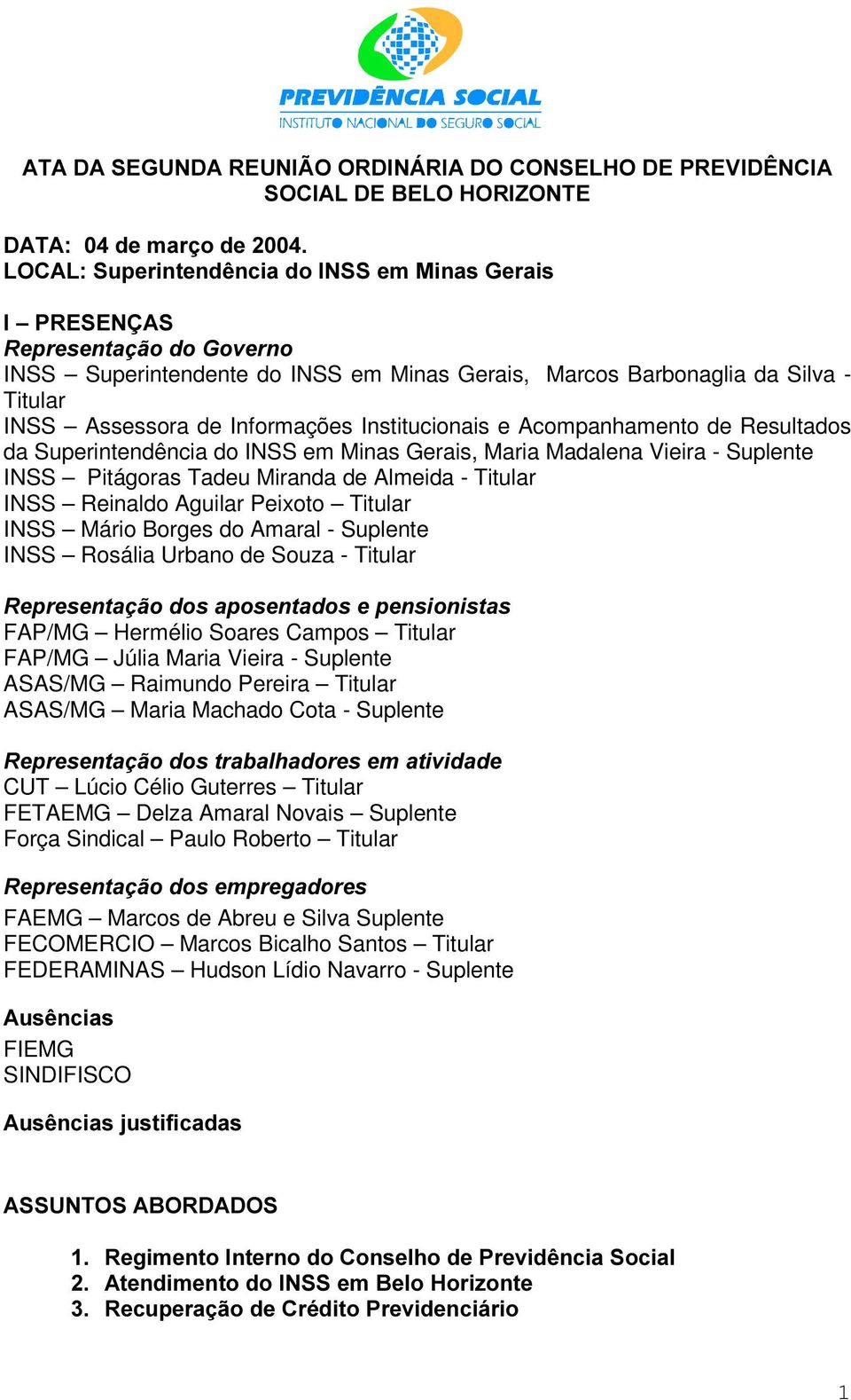 Suplente INSS Pitágoras Tadeu Miranda de Almeida - Titular INSS Reinaldo Aguilar Peixoto Titular INSS Mário Borges do Amaral - Suplente INSS Rosália Urbano de Souza - Titular