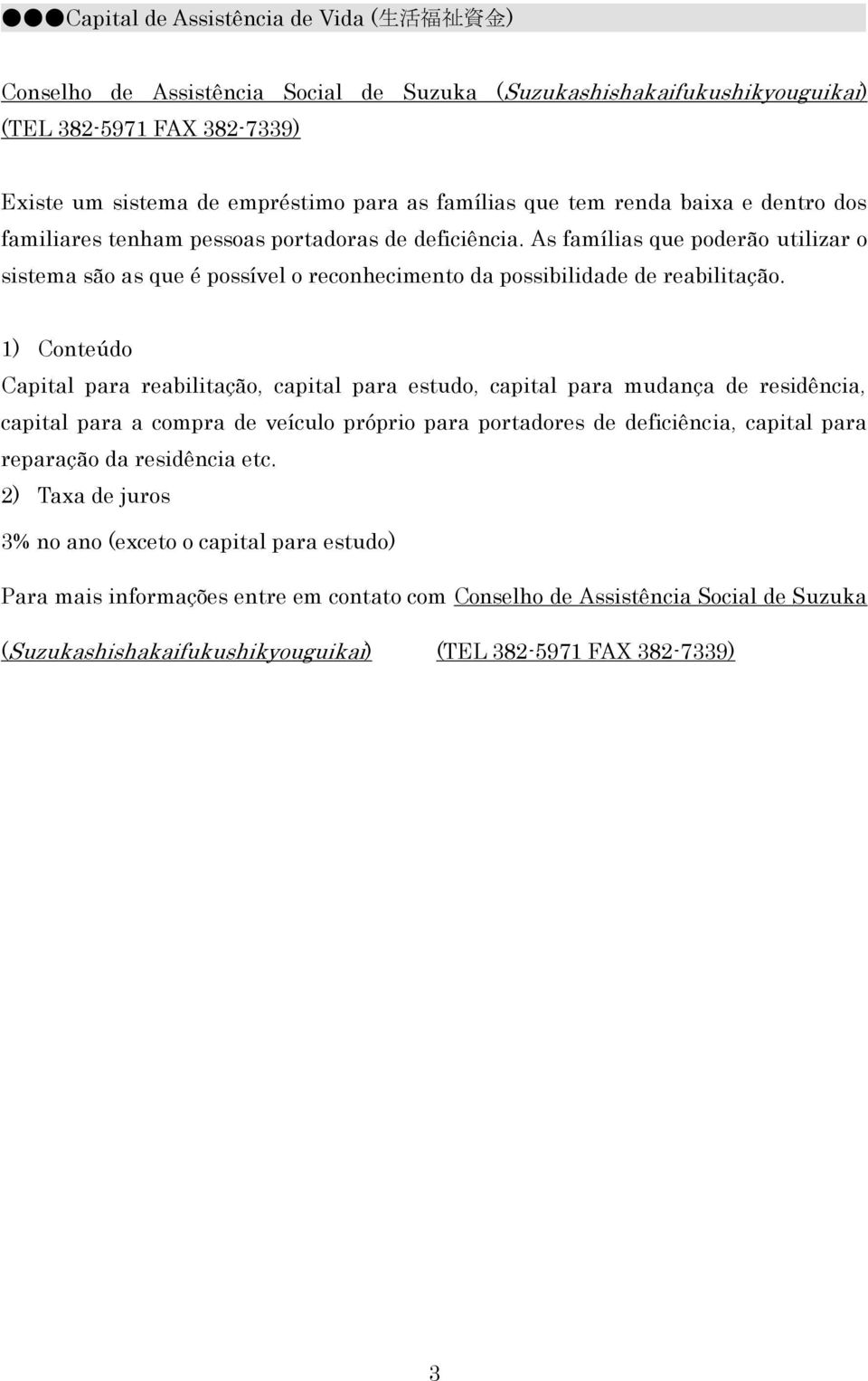 As famílias que poderão utilizar o sistema são as que é possível o reconhecimento da possibilidade de reabilitação.