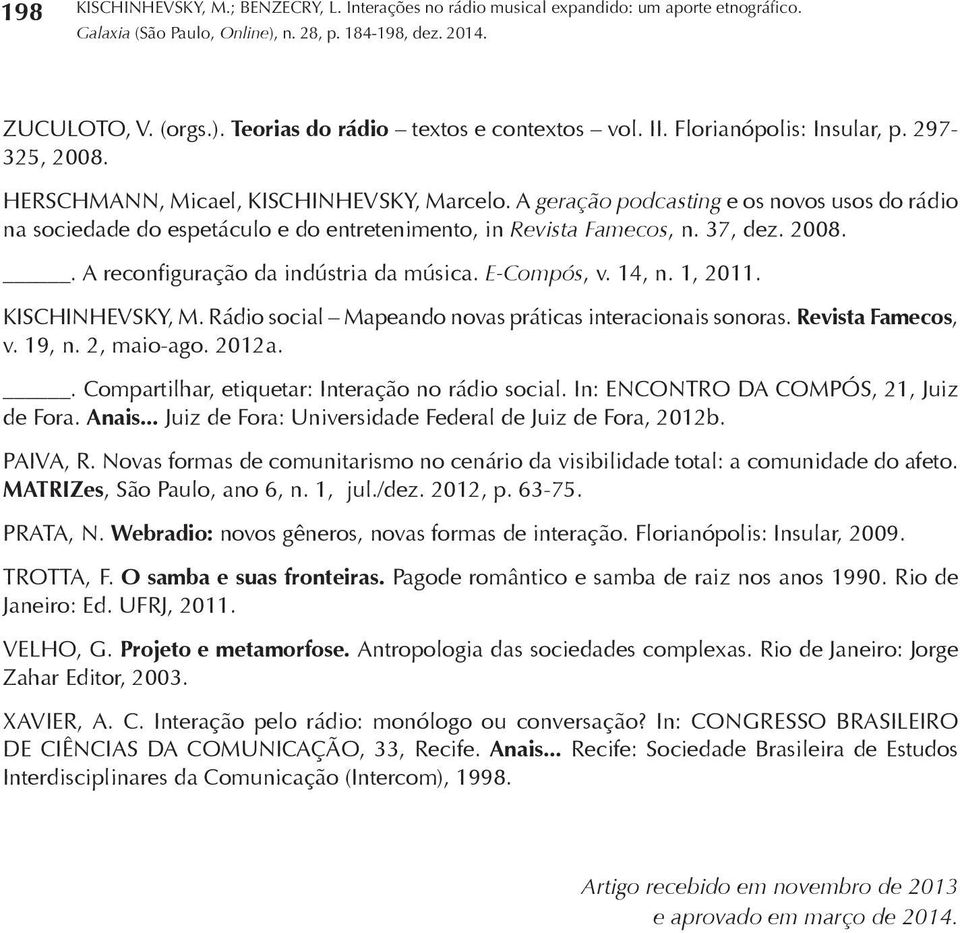 1, 2011. KISCHINHEVSKY, M. Rádio social Mapeando novas práticas interacionais sonoras. Revista Famecos, v. 19, n. 2, maio-ago. 2012a.. Compartilhar, etiquetar: Interação no rádio social.