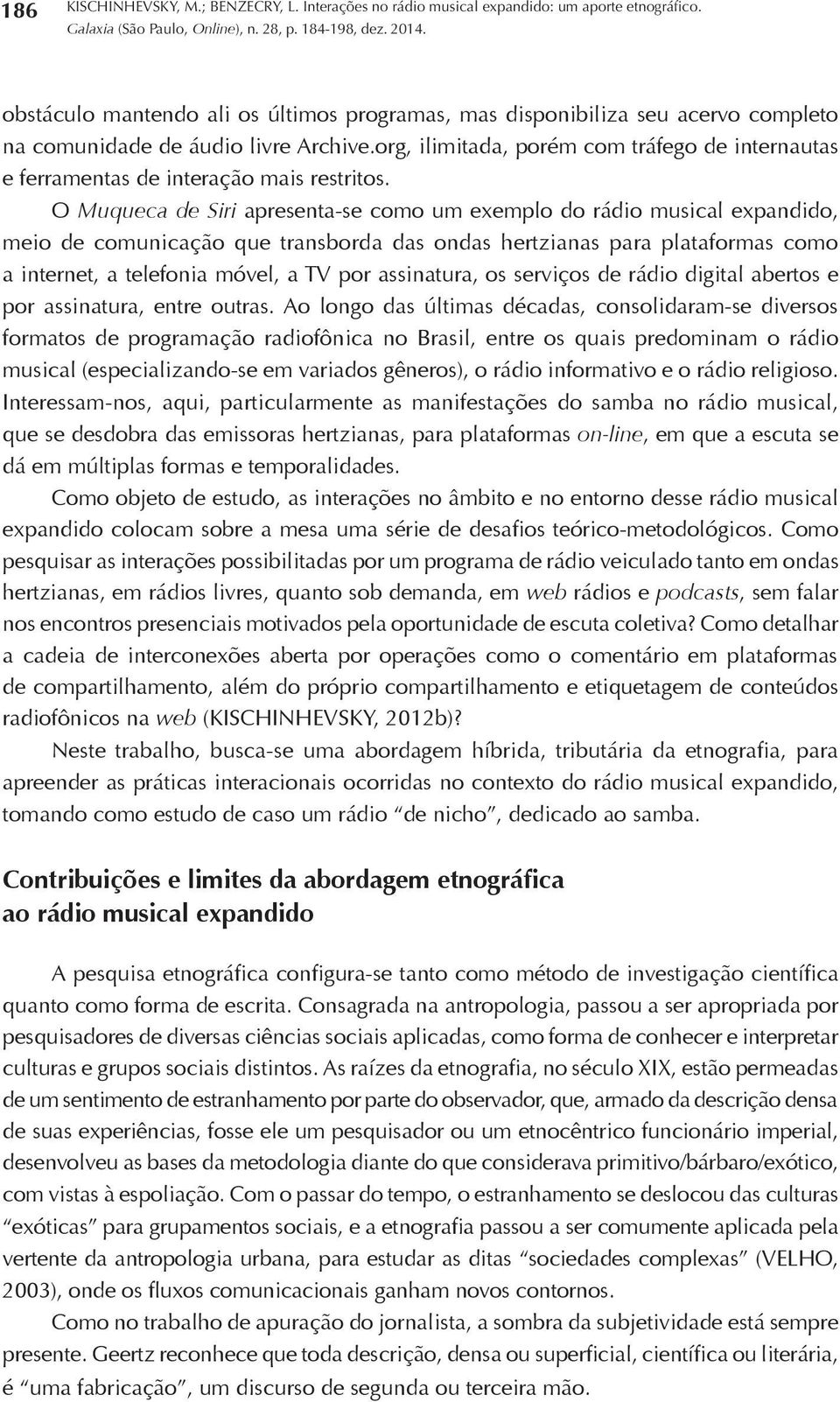 O Muqueca de Siri apresenta-se como um exemplo do rádio musical expandido, meio de comunicação que transborda das ondas hertzianas para plataformas como a internet, a telefonia móvel, a TV por