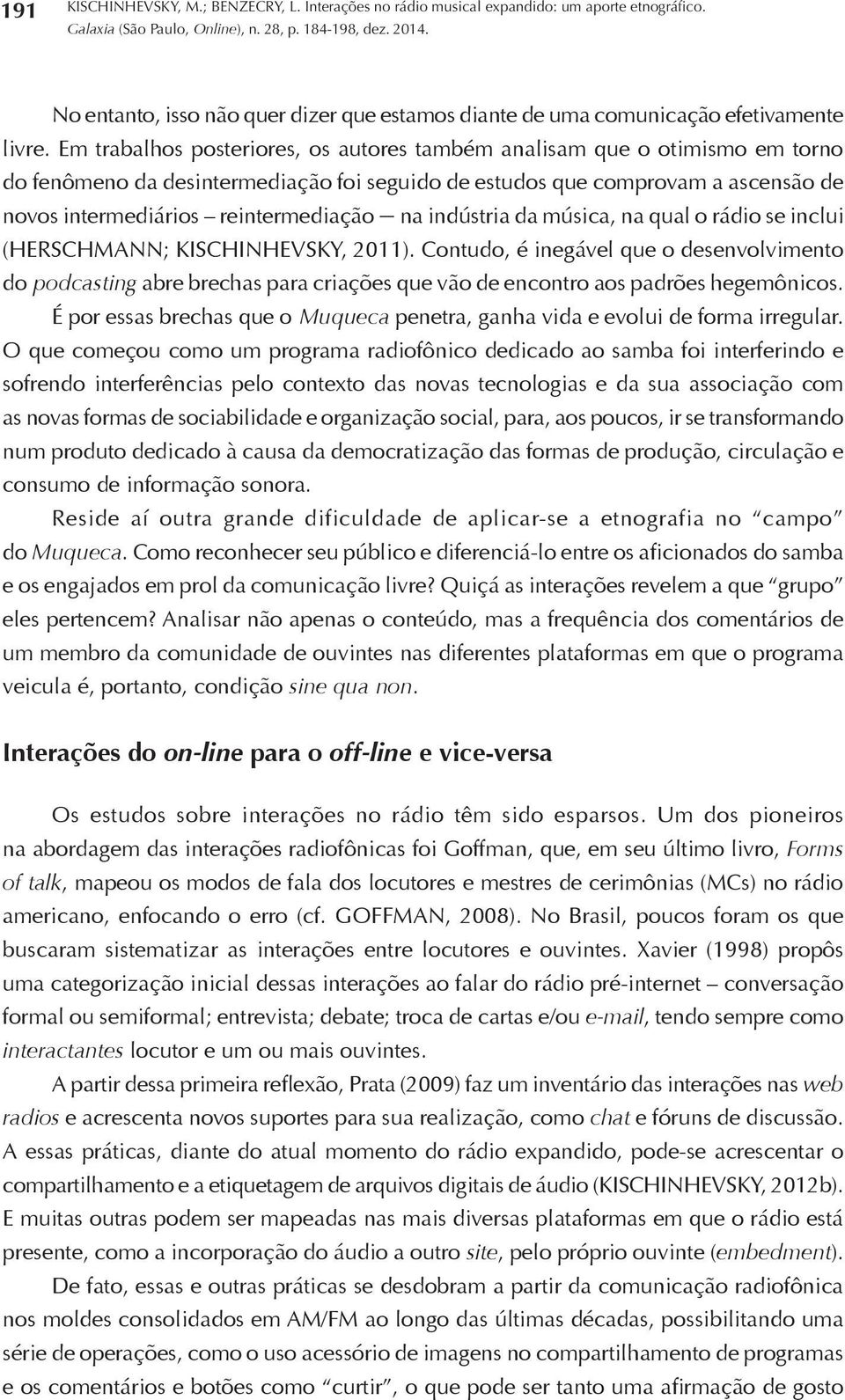 indústria da música, na qual o rádio se inclui (HERSCHMANN; KISCHINHEVSKY, 2011).