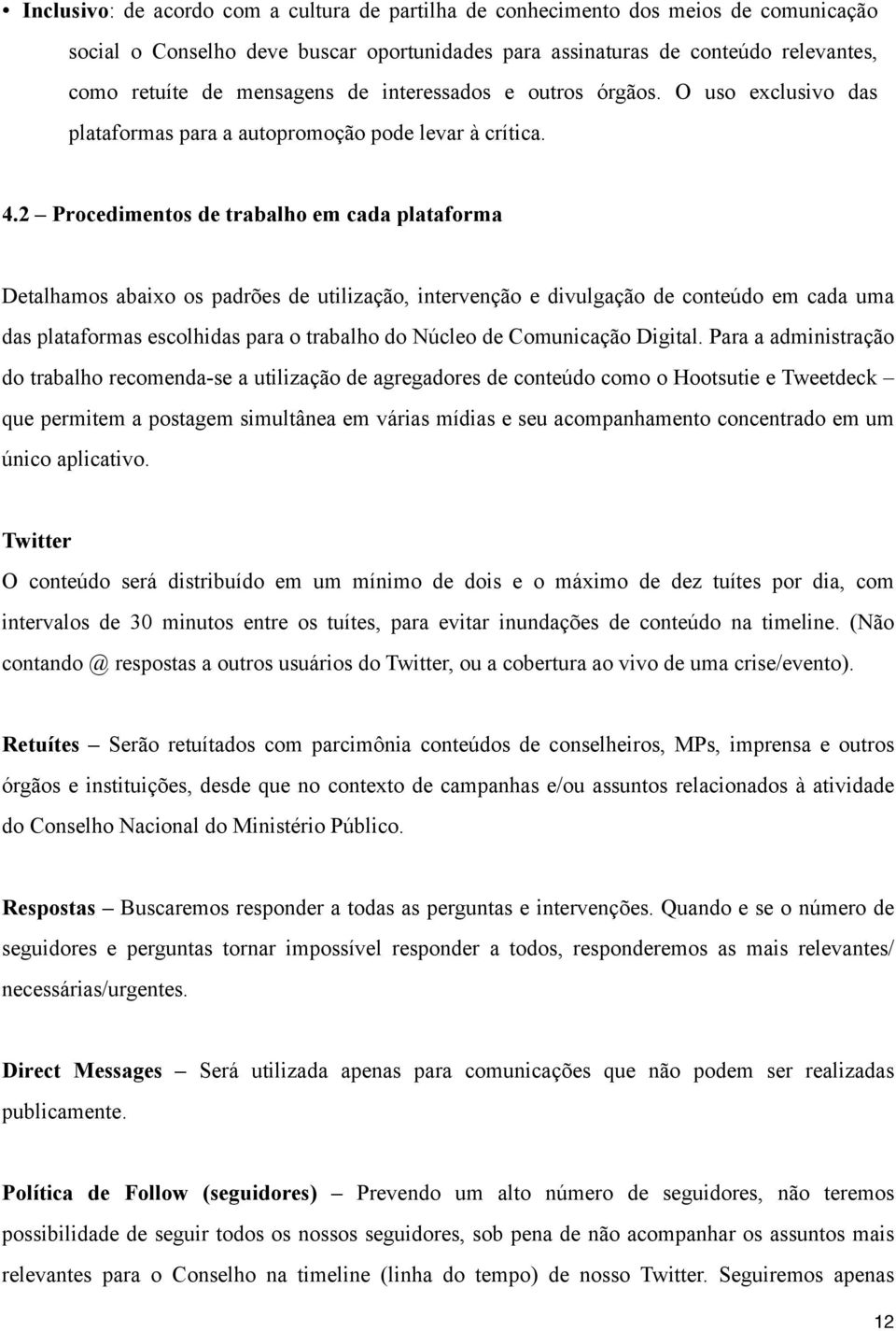 2 Procedimentos de trabalho em cada plataforma Detalhamos abaixo os padrões de utilização, intervenção e divulgação de conteúdo em cada uma das plataformas escolhidas para o trabalho do Núcleo de