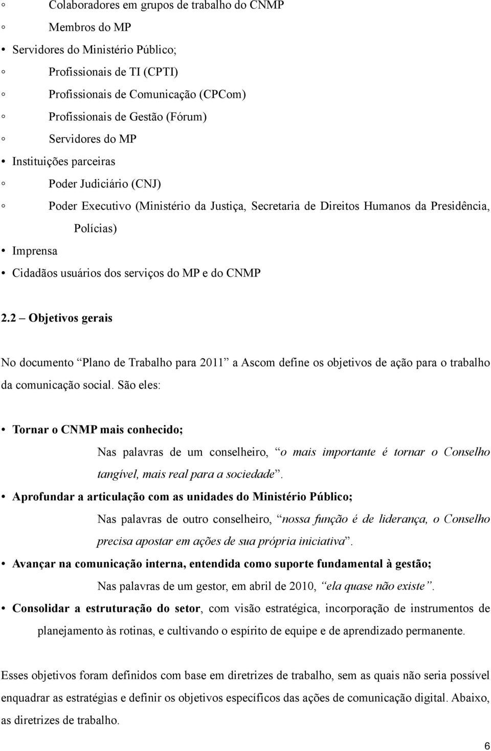 CNMP 2.2 Objetivos gerais No documento Plano de Trabalho para 2011 a Ascom define os objetivos de ação para o trabalho da comunicação social.