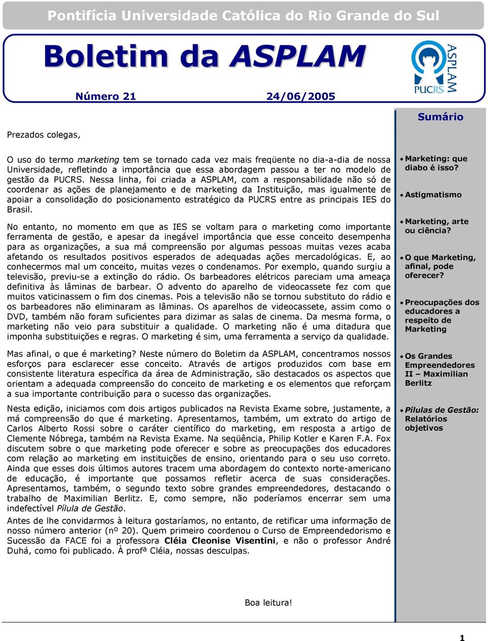 Nessa linha, foi criada a ASPLAM, com a responsabilidade não só de coordenar as ações de planejamento e de marketing da Instituição, mas igualmente de apoiar a consolidação do posicionamento