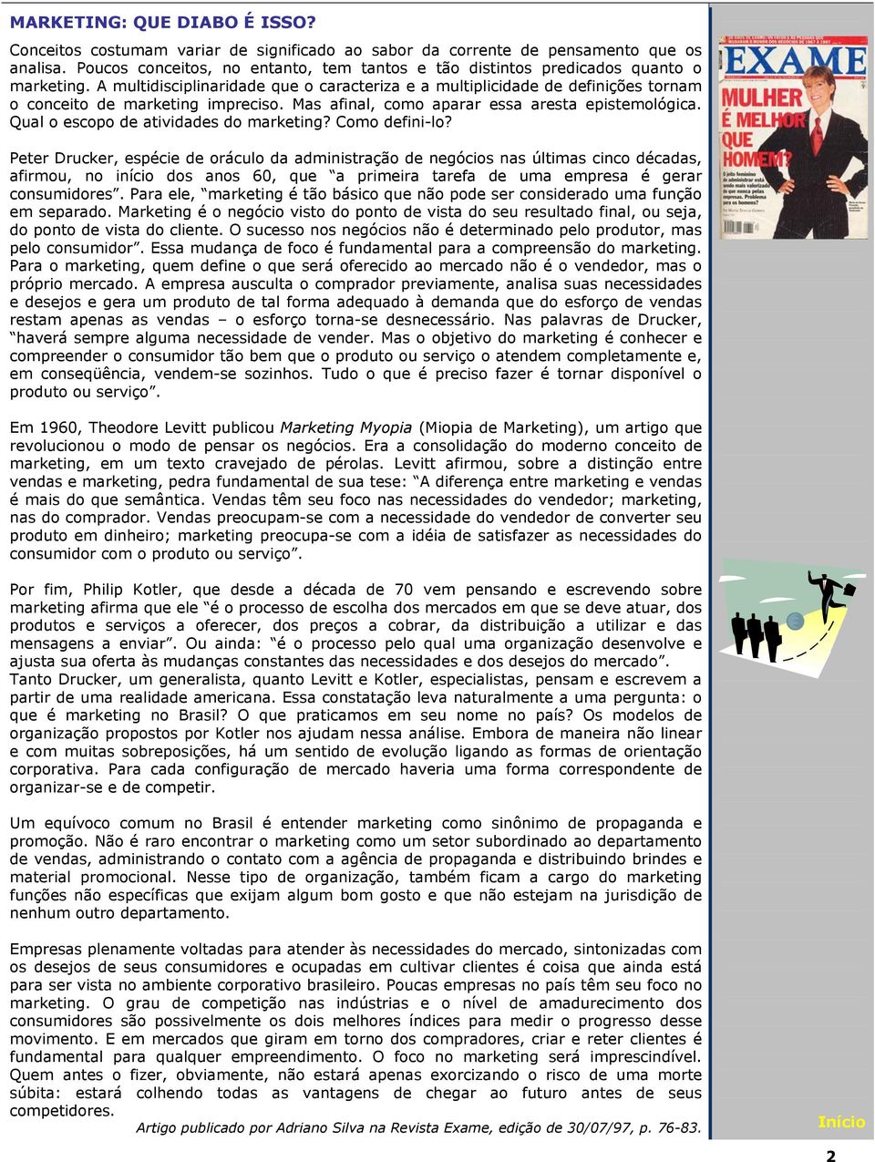 A multidisciplinaridade que o caracteriza e a multiplicidade de definições tornam o conceito de marketing impreciso. Mas afinal, como aparar essa aresta epistemológica.