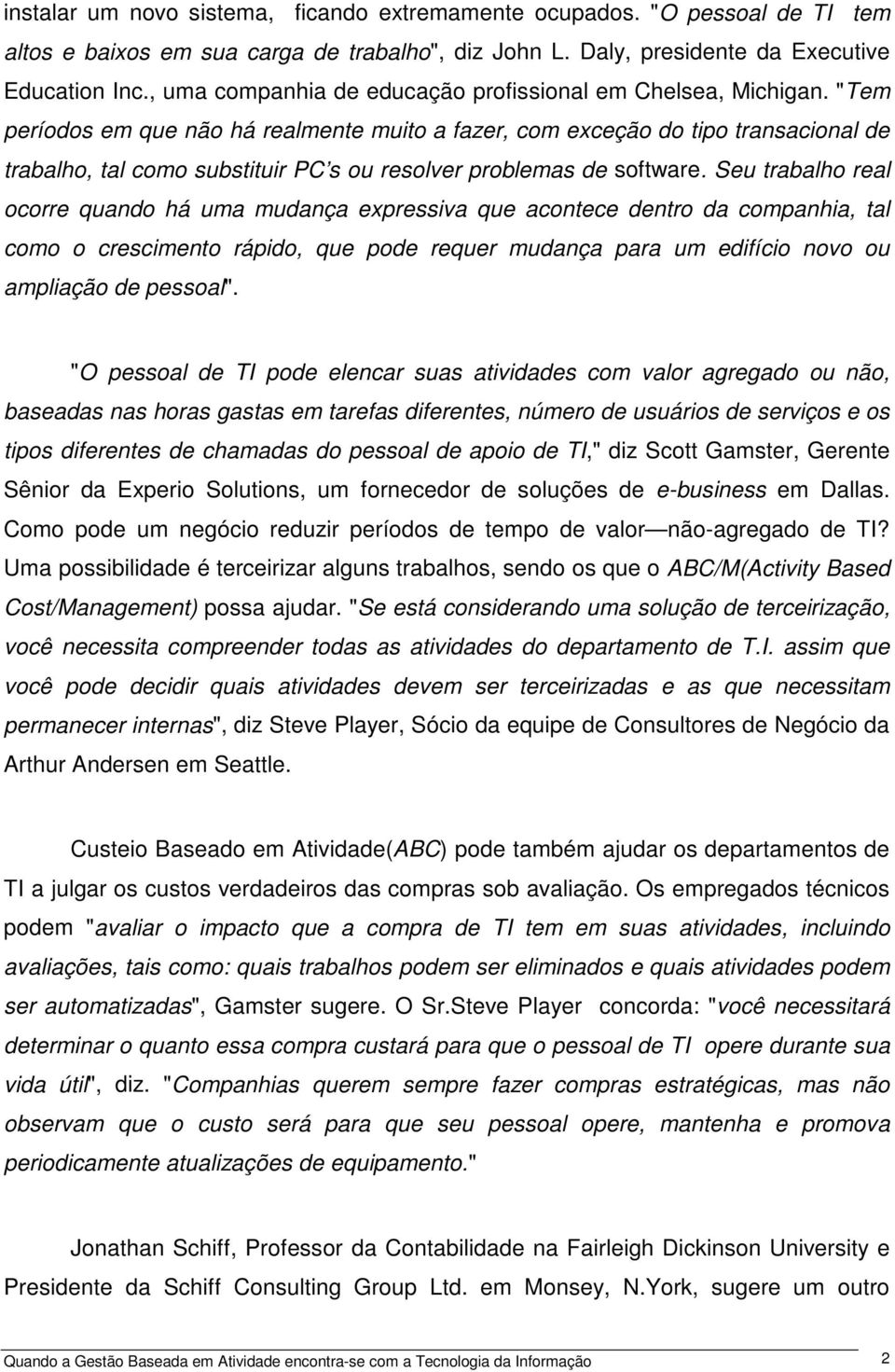 "Tem períodos em que não há realmente muito a fazer, com exceção do tipo transacional de trabalho, tal como substituir PC s ou resolver problemas de software.