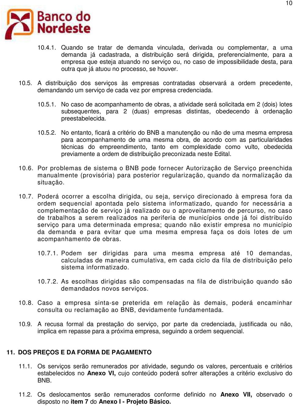 A distribuição dos serviços às empresas contratadas observará a ordem precedente, demandando um serviço de cada vez por empresa credenciada. 10