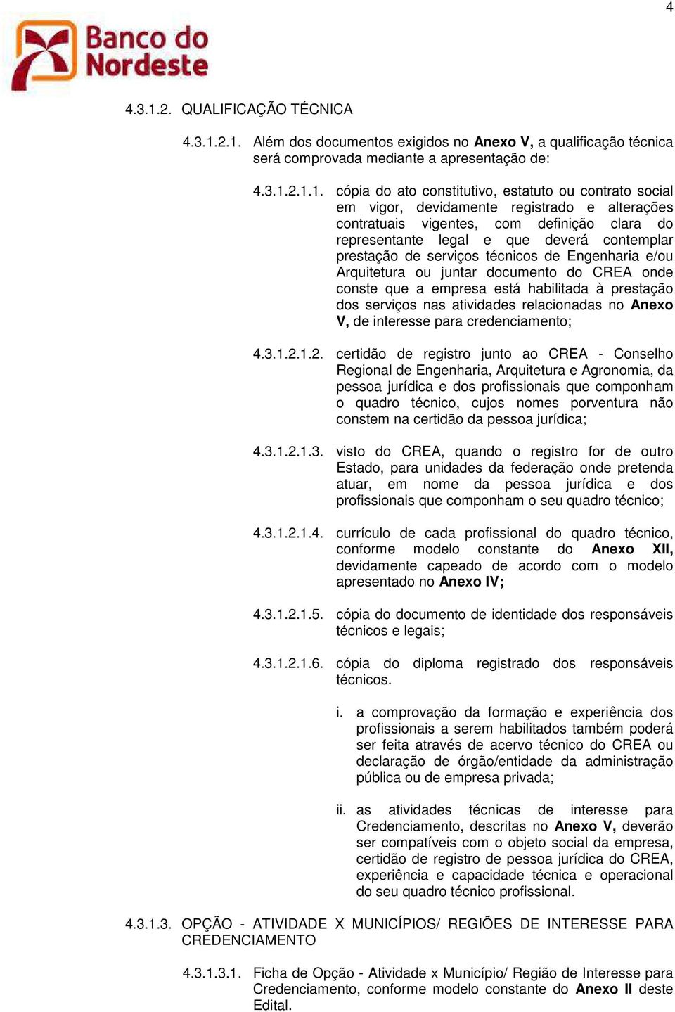 2.1. Além dos documentos exigidos no Anexo V, a qualificação técnica será comprovada mediante a apresentação de: 4.3.1.2.1.1. cópia do ato constitutivo, estatuto ou contrato social em vigor,