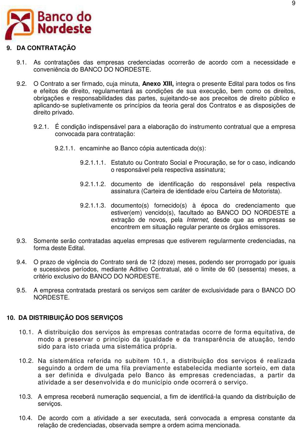 responsabilidades das partes, sujeitando-se aos preceitos de direito público e aplicando-se supletivamente os princípios da teoria geral dos Contratos e as disposições de direito privado. 9.2.1.