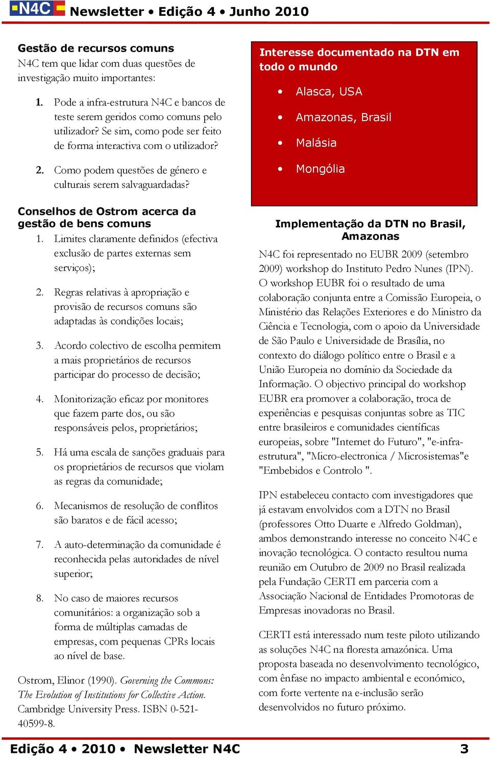 Limites claramente definidos (efectiva exclusão de partes externas sem serviços); 2. Regras relativas à apropriação e provisão de recursos comuns são adaptadas às condições locais; 3.