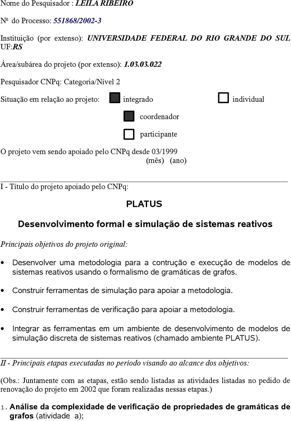 projeto apoiado pelo CNPq: PLATUS Desenvolvimento formal e simulação de sistemas reativos Principais objetivos do projeto original: Desenvolver uma metodologia para a contrução e execução de modelos