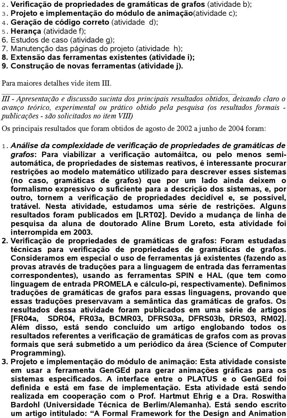 Construção de novas ferramentas (atividade j). Para maiores detalhes vide item III.