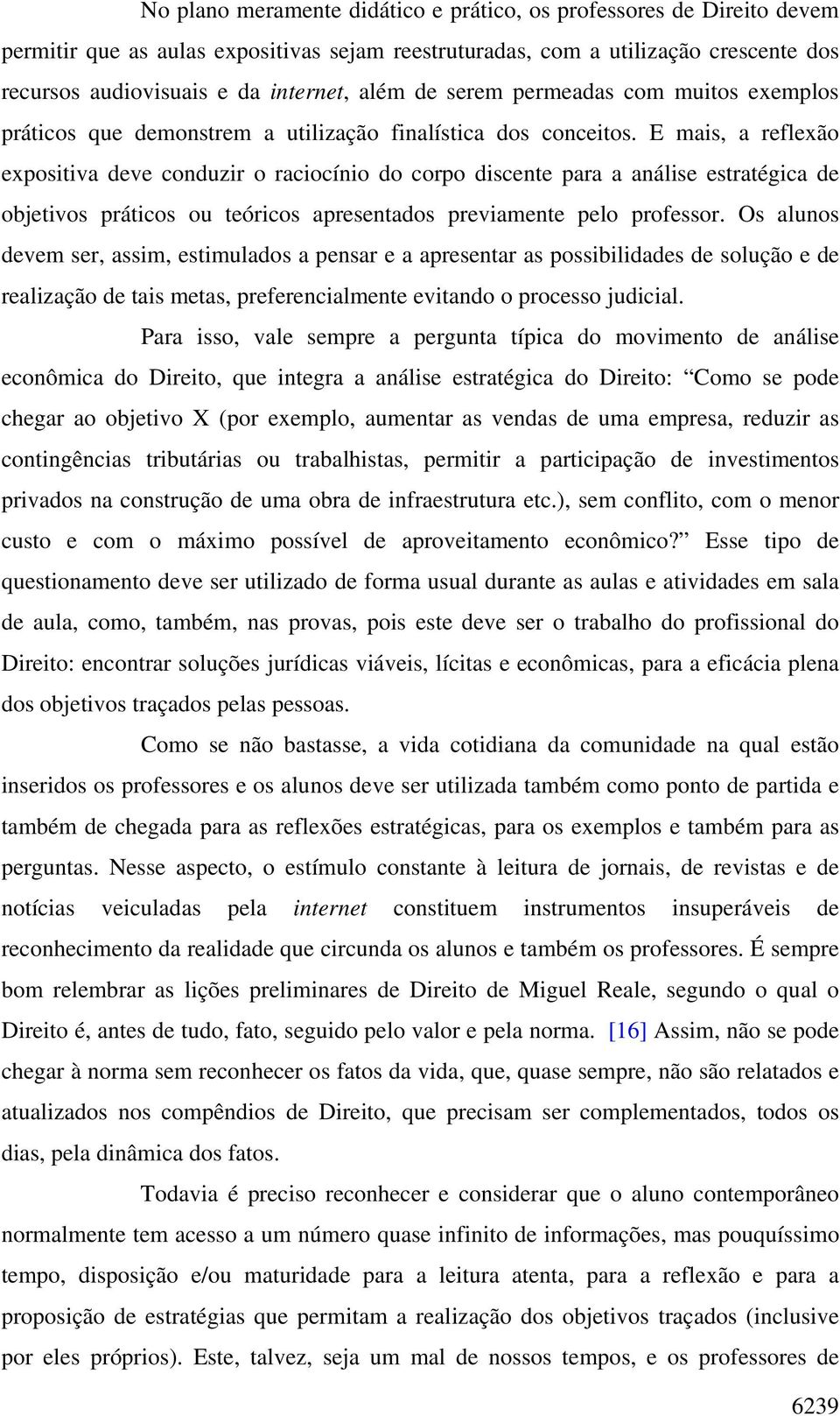 E mais, a reflexão expositiva deve conduzir o raciocínio do corpo discente para a análise estratégica de objetivos práticos ou teóricos apresentados previamente pelo professor.