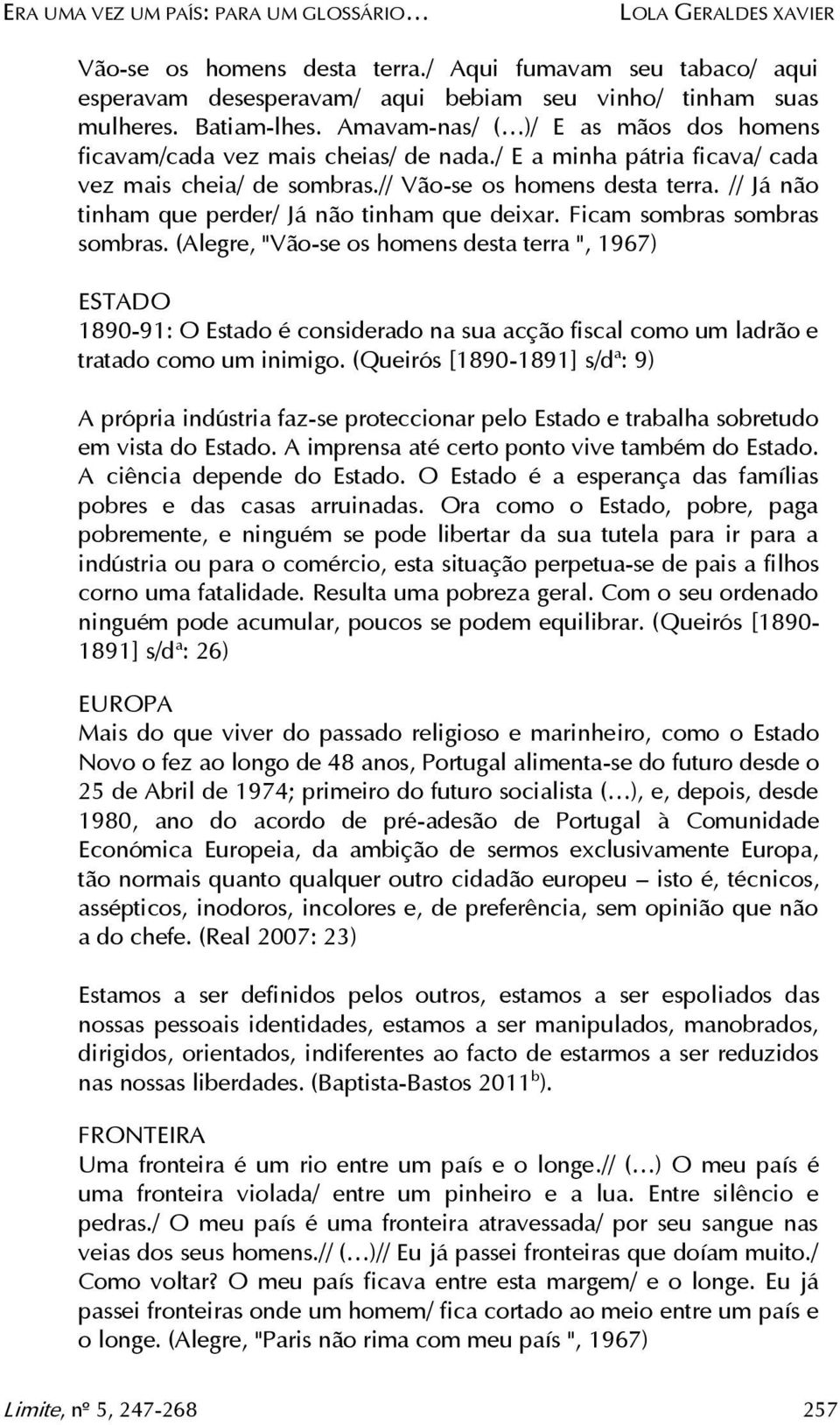 // Já não tinham que perder/ Já não tinham que deixar. Ficam sombras sombras sombras.