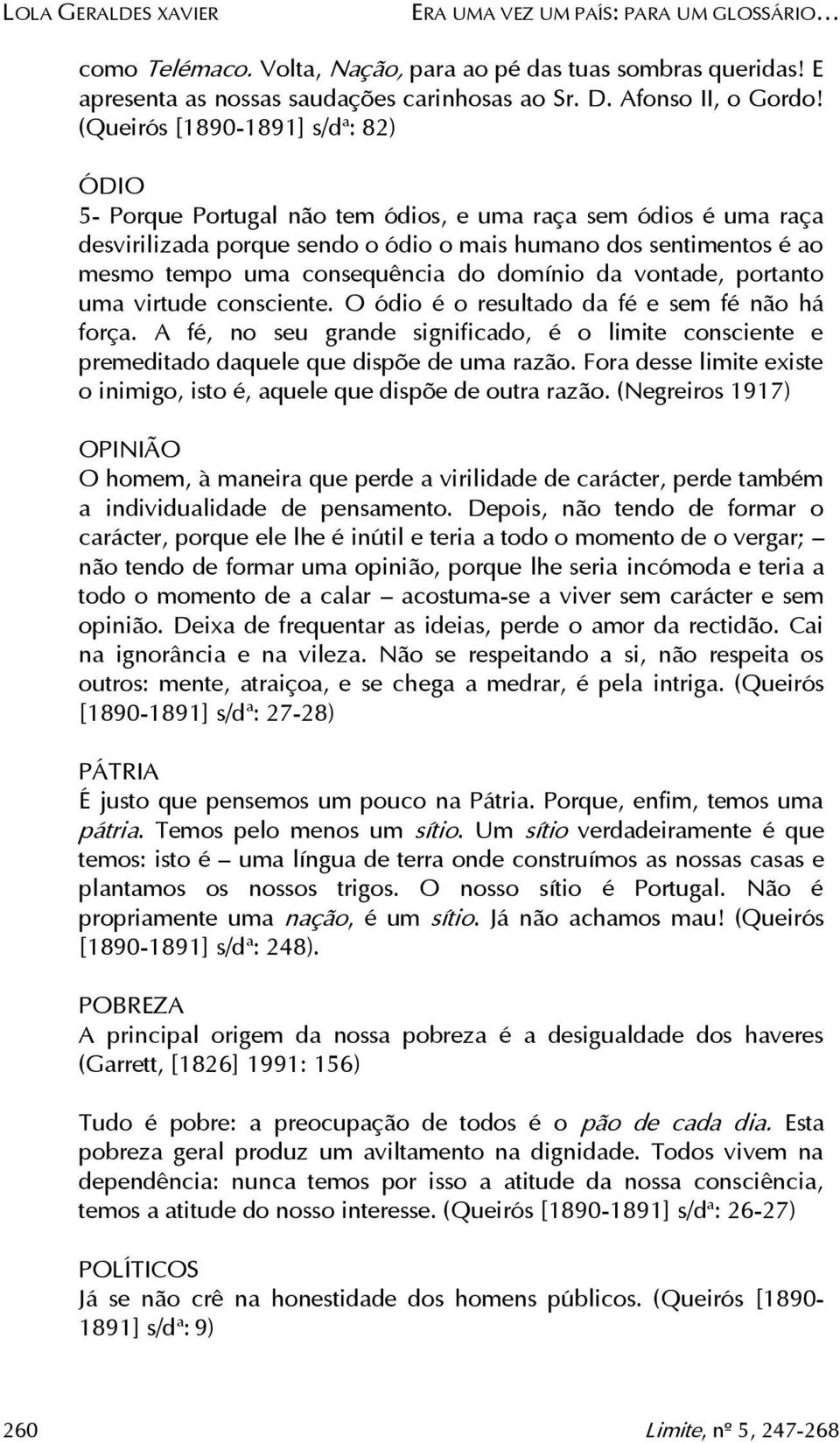 consequência do domínio da vontade, portanto uma virtude consciente. O ódio é o resultado da fé e sem fé não há força.