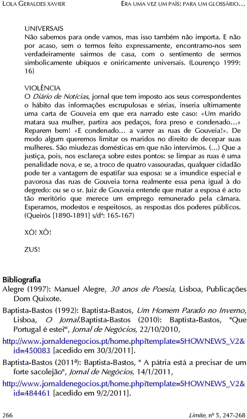 (Lourenço 1999: 16) VIOLÊNCIA O Diário de Notícias, jornal que tem imposto aos seus correspondentes o hábito das informações escrupulosas e sérias, inseria ultimamente uma carta de Gouveia em que era