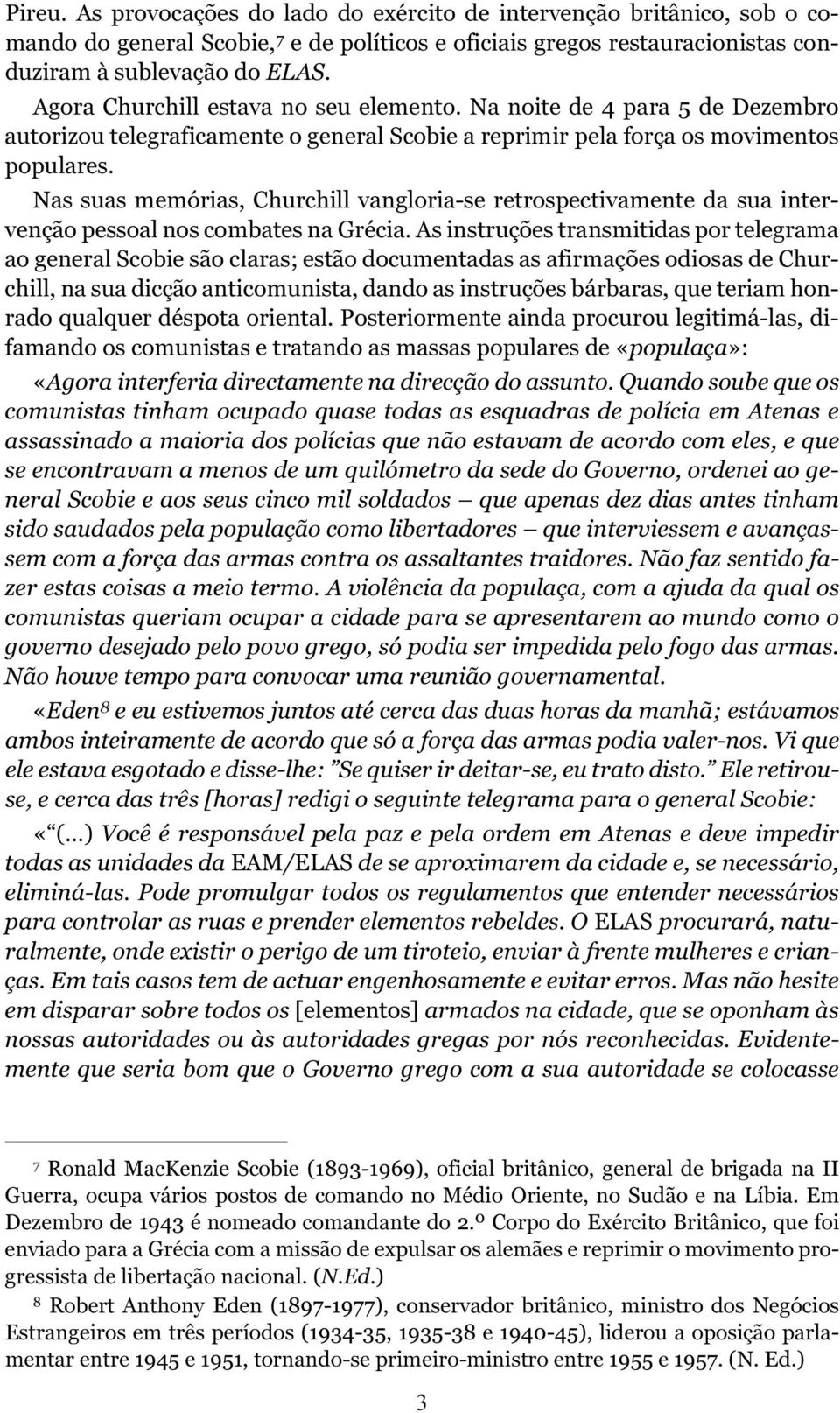 Nas suas memórias, Churchill vangloria-se retrospectivamente da sua intervenção pessoal nos combates na Grécia.