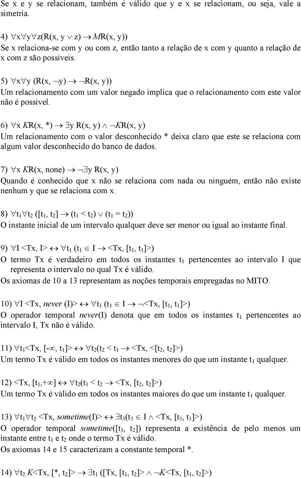 5) x y (R(x, y) R(x, y)) Um relacionamento com um valor negado implica que o relacionamento com este valor não é possível.