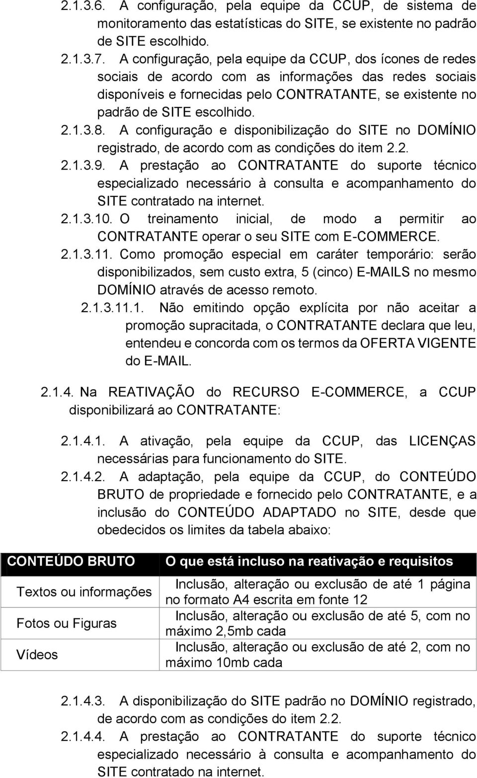 1.3.8. A configuração e disponibilização do SITE no DOMÍNIO registrado, de acordo com as condições do item 2.2. 2.1.3.9.