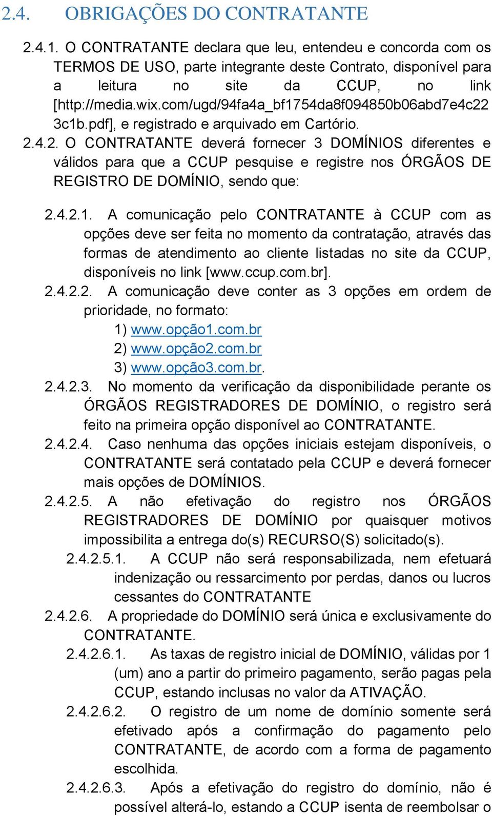 com/ugd/94fa4a_bf1754da8f094850b06abd7e4c22 3c1b.pdf], e registrado e arquivado em Cartório. 2.4.2. O CONTRATANTE deverá fornecer 3 DOMÍNIOS diferentes e válidos para que a CCUP pesquise e registre nos ÓRGÃOS DE REGISTRO DE DOMÍNIO, sendo que: 2.