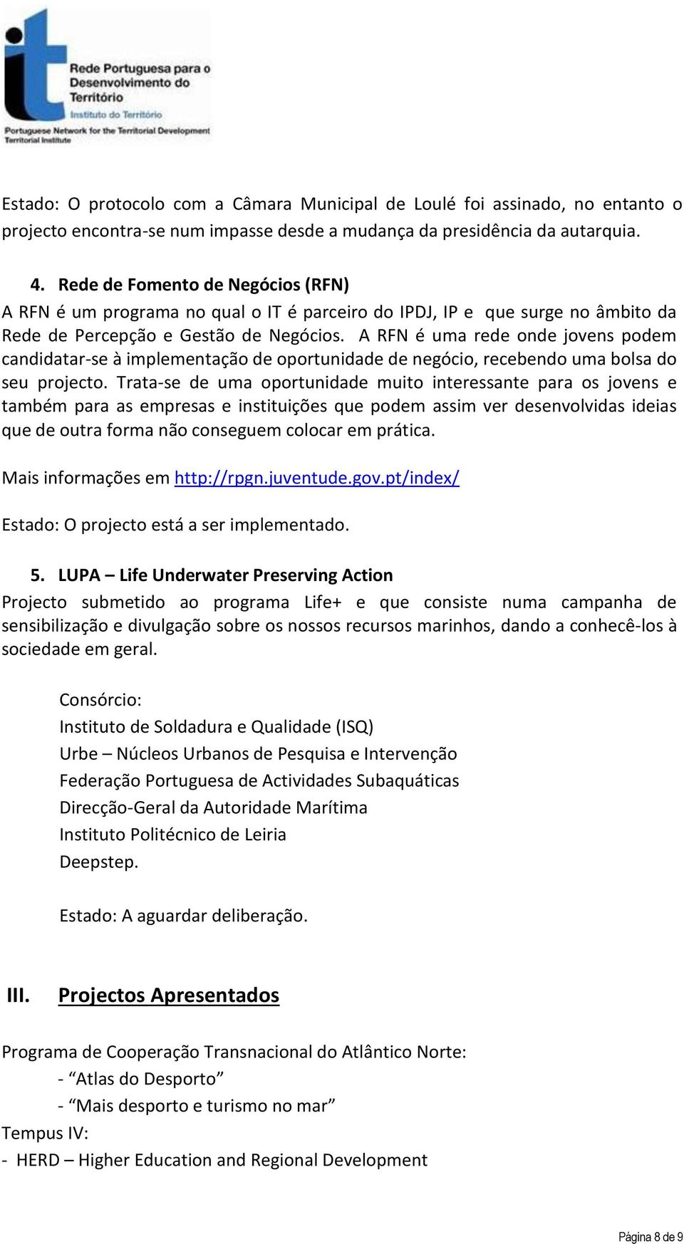 A RFN é uma rede onde jovens podem candidatar-se à implementação de oportunidade de negócio, recebendo uma bolsa do seu projecto.