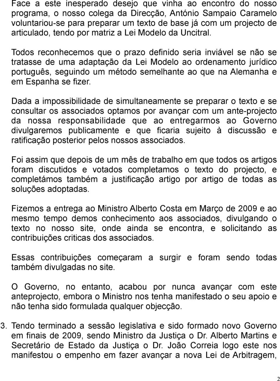 Todos reconhecemos que o prazo definido seria inviável se não se tratasse de uma adaptação da Lei Modelo ao ordenamento jurídico português, seguindo um método semelhante ao que na Alemanha e em