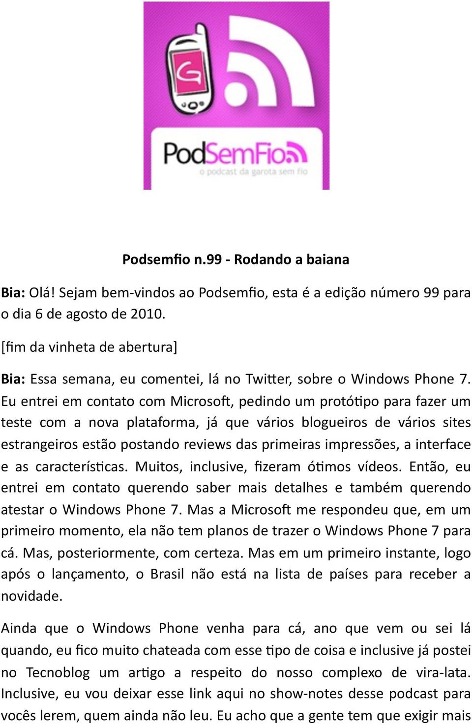 Eu entrei em contato com MicrosoP, pedindo um protórpo para fazer um teste com a nova plataforma, já que vários blogueiros de vários sites estrangeiros estão postando reviews das primeiras