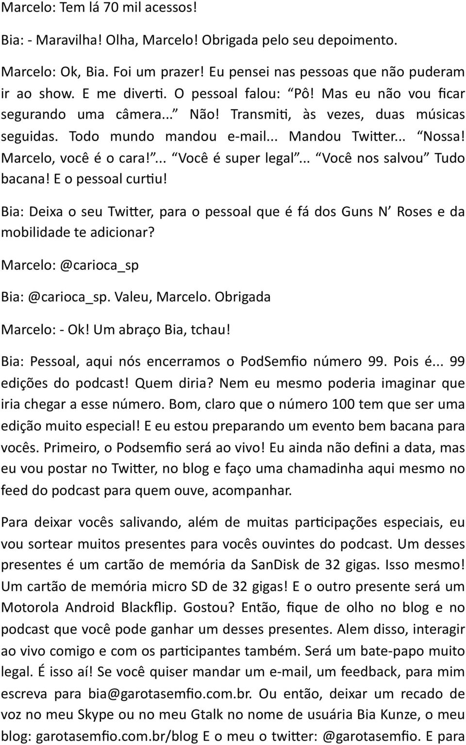 ... Você é super legal... Você nos salvou Tudo bacana! E o pessoal curru! Bia: Deixa o seu TwiLer, para o pessoal que é fá dos Guns N Roses e da mobilidade te adicionar?