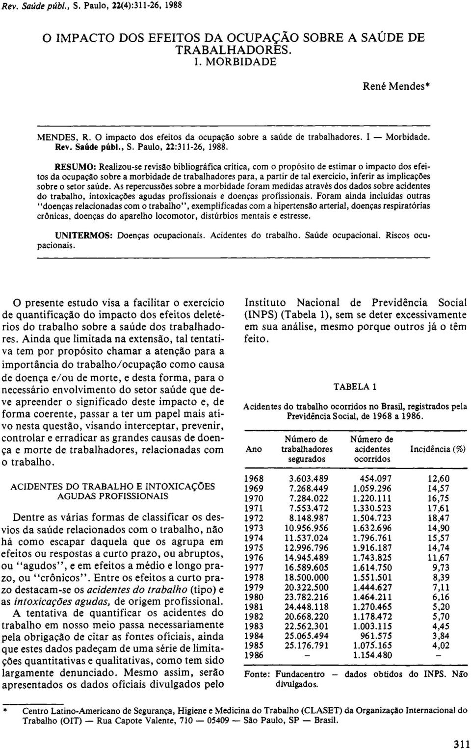 RESUMO: Realizou-se revisão bibliográfica crítica, com o propósito de estimar o impacto dos efeitos da ocupação sobre a morbidade de trabalhadores para, a partir de tal exercício, inferir as