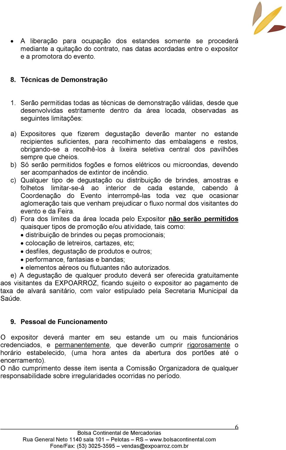 deverão manter no estande recipientes suficientes, para recolhimento das embalagens e restos, obrigando-se a recolhê-los à lixeira seletiva central dos pavilhões sempre que cheios.