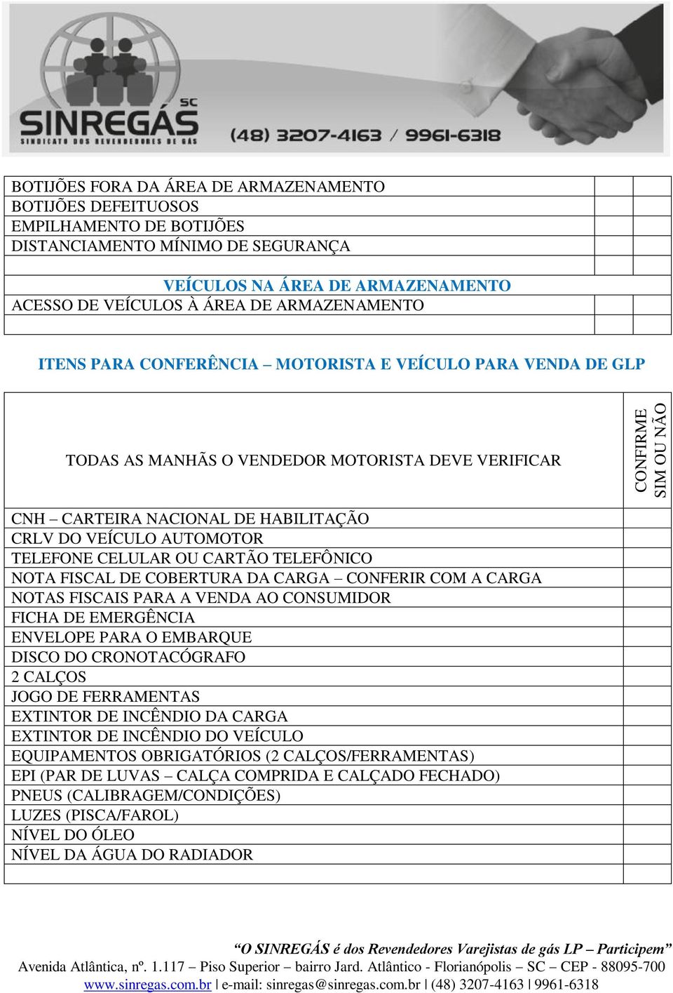 TELEFONE CELULAR OU CARTÃO TELEFÔNICO NOTA FISCAL DE COBERTURA DA CARGA CONFERIR COM A CARGA NOTAS FISCAIS PARA A VENDA AO CONSUMIDOR FICHA DE EMERGÊNCIA ENVELOPE PARA O EMBARQUE DISCO DO