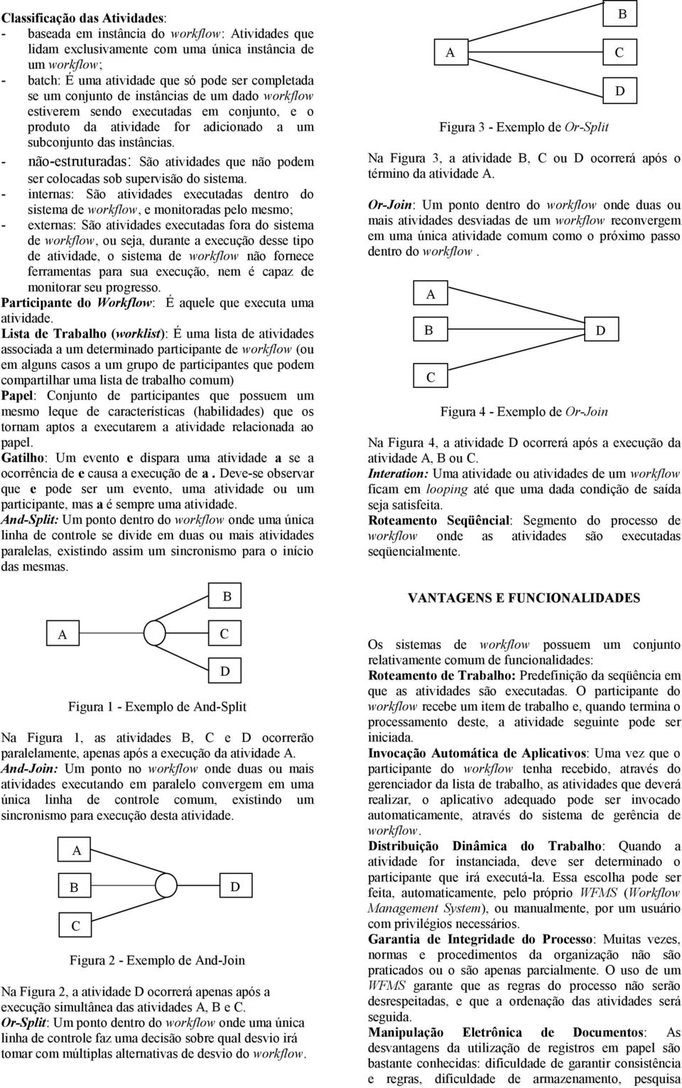 - não-estruturadas: São atividades que não podem ser colocadas sob supervisão do sistema.