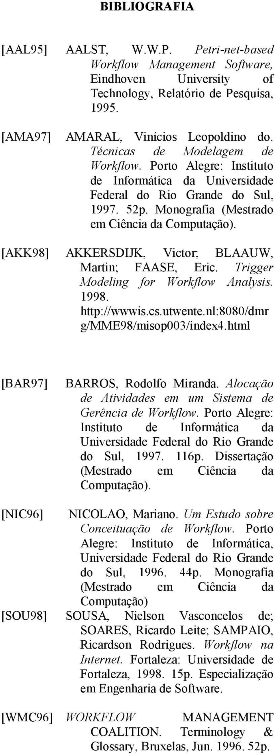 [AKK98] AKKERSDIJK, Victor; BLAAUW, Martin; FAASE, Eric. Trigger Modeling for Workflow Analysis. 1998. http://wwwis.cs.utwente.nl:8080/dmr g/mme98/misop003/index4.html [BAR97] BARROS, Rodolfo Miranda.