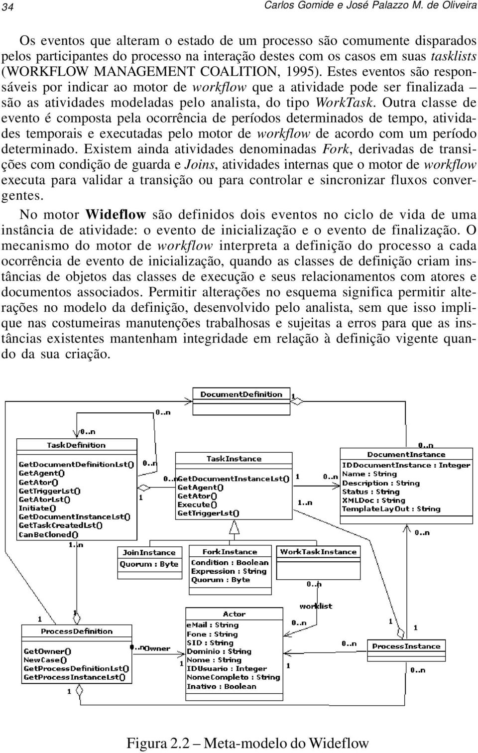 1995). Estes eventos são responsáveis por indicar ao motor de workflow que a atividade pode ser finalizada são as atividades modeladas pelo analista, do tipo WorkTask.