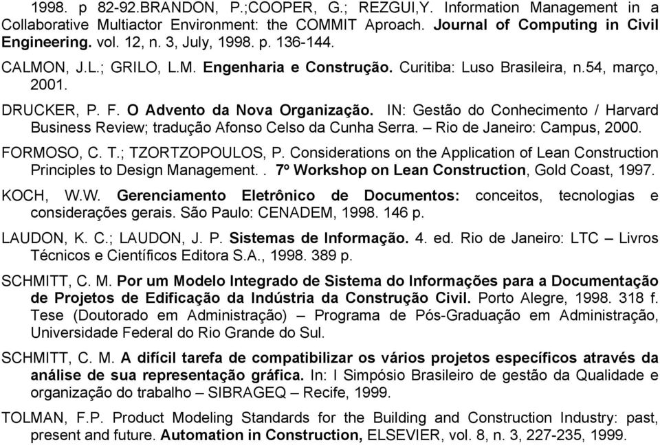 IN: Gestão do Conhecimento / Harvard Business Review; tradução Afonso Celso da Cunha Serra. Rio de Janeiro: Campus, 2000. FORMOSO, C. T.; TZORTZOPOULOS, P.