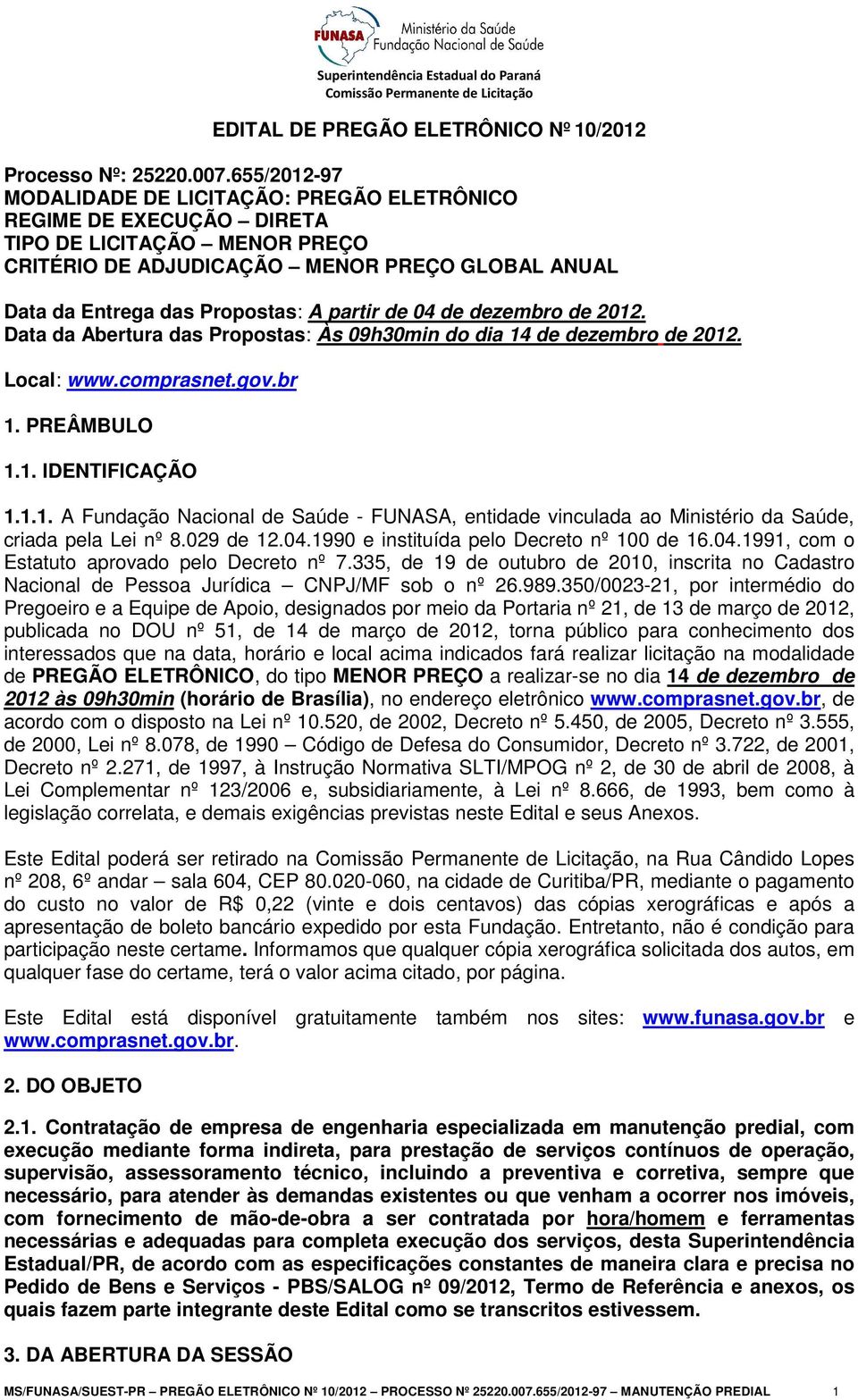 de 04 de dezembro de 2012. Data da Abertura das Propostas: Às 09h30min do dia 14 de dezembro de 2012. Local: www.comprasnet.gov.br 1. PREÂMBULO 1.1. IDENTIFICAÇÃO 1.1.1. A Fundação Nacional de Saúde - FUNASA, entidade vinculada ao Ministério da Saúde, criada pela Lei nº 8.