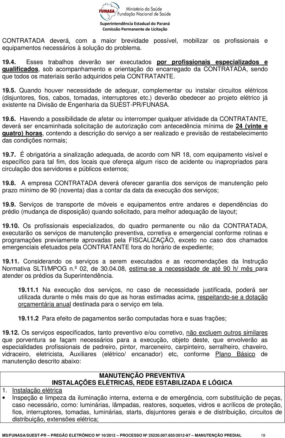 pela CONTRATANTE. 19.5. Quando houver necessidade de adequar, complementar ou instalar circuitos elétricos (disjuntores, fios, cabos, tomadas, interruptores etc.