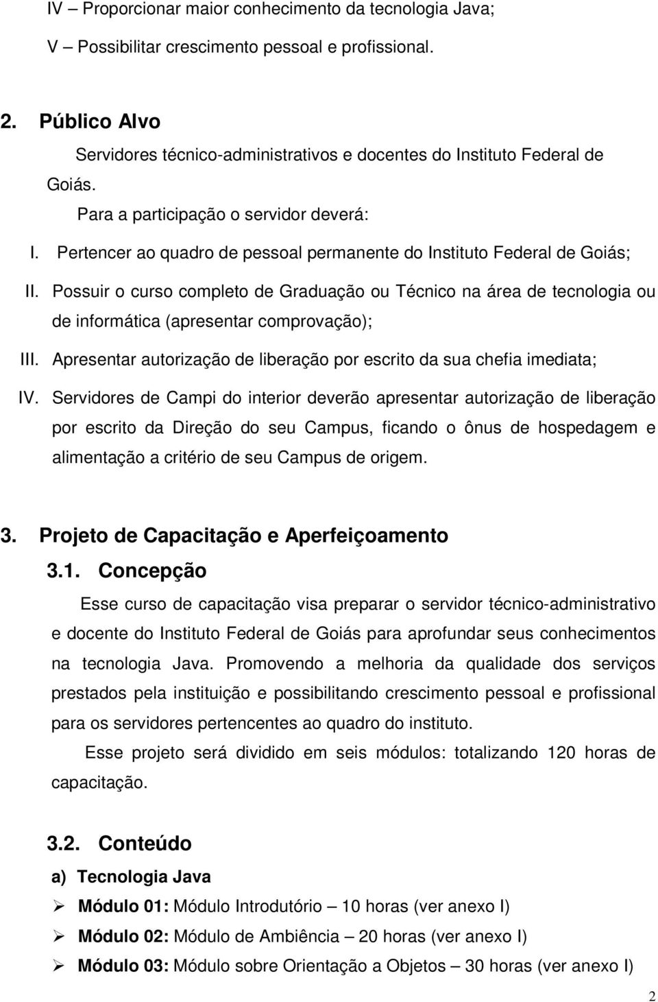 Possuir o curso completo de Graduação ou Técnico na área de tecnologia ou de informática (apresentar comprovação); III. Apresentar autorização de liberação por escrito da sua chefia imediata; IV.